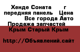 Хенде Соната5 2003г передняя панель › Цена ­ 4 500 - Все города Авто » Продажа запчастей   . Крым,Старый Крым